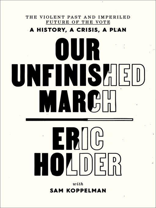 Title details for Our Unfinished March by Eric Holder - Available